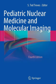 Title: Pediatric Nuclear Medicine and Molecular Imaging / Edition 4, Author: S.Ted. Treves
