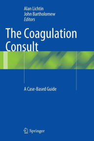 Title: The Coagulation Consult: A Case-Based Guide, Author: Alan Lichtin