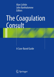 Title: The Coagulation Consult: A Case-Based Guide, Author: Alan Lichtin