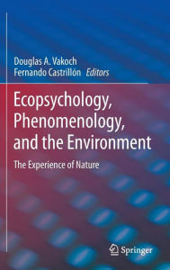 Title: Ecopsychology, Phenomenology, and the Environment: The Experience of Nature, Author: Douglas A. Vakoch
