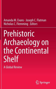 Title: Prehistoric Archaeology on the Continental Shelf: A Global Review, Author: Amanda M. Evans