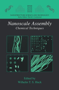 Title: Nanoscale Assembly: Chemical Techniques / Edition 1, Author: Wilhelm T.S. Huck