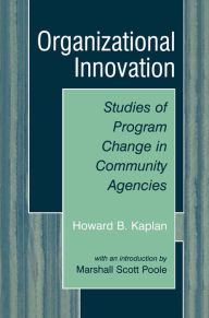 Title: Organizational Innovation: Studies of Program Change in Community Agencies, Author: Howard B. Kaplan