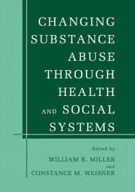 Title: Changing Substance Abuse Through Health and Social Systems, Author: William R. Miller