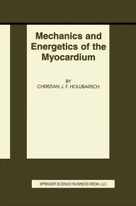 Title: Mechanics and Energetics of the Myocardium, Author: Christian J.F. Holubarsch