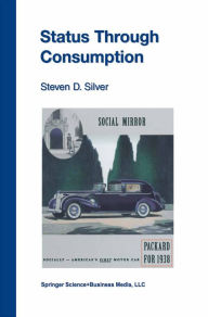 Title: Status Through Consumption: Dynamics of Consuming in Structured Environments, Author: Steven D. Silver