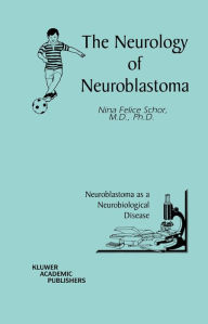 Title: The Neurology of Neuroblastoma: Neuroblastoma as a Neurobiological Disease, Author: Nina Felice Schor