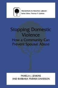 Title: Stopping Domestic Violence: How a Community Can Prevent Spousal Abuse, Author: Pamela J. Jenkins