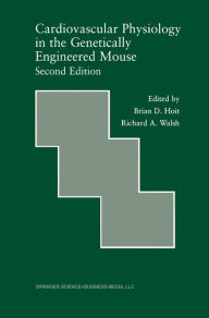 Title: Cardiovascular Physiology in the Genetically Engineered Mouse, Author: Brian D. Hoit