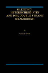 Title: Silencing, Heterochromatin and DNA Double Strand Break Repair, Author: Kevin D. Mills