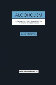 Title: Alcoholism: A Review of its Characteristics, Etiology, Treatments, and Controversies, Author: Irving Maltzman