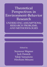 Title: Theoretical Perspectives in Environment-Behavior Research: Underlying Assumptions, Research Problems, and Methodologies, Author: Seymour Wapner