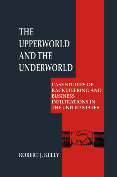 The Upperworld and the Underworld: Case Studies of Racketeering and Business Infiltrations in the United States