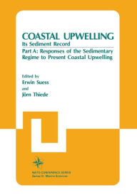 Title: Coastal Upwelling Its Sediment Record: Part A: Responses of the Sedimentary Regime to Present Coastal Upwelling, Author: Erwin Suess