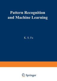 Title: Pattern Recognition and Machine Learning: Proceedings of the Japan-U.S. Seminar on the Learning Process in Control Systems, held in Nagoya, Japan August 18-20, 1970, Author: King-Sun Fu