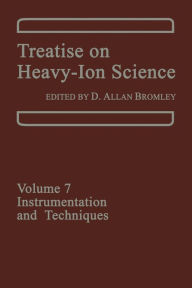 Title: Treatise on Heavy-Ion Science: Volume 7: Instrumentation and Techniques, Author: D.A. Bromley