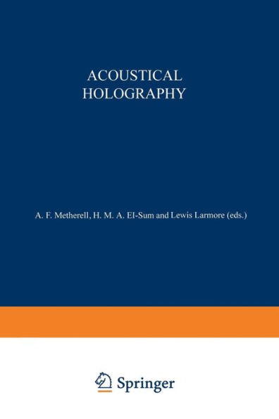 Acoustical Holography: Volume 1 Proceedings of the First International Symposium on Acoustical Holography, held at the Douglas Advanced Research Laboratories, Huntington Beach, California December 14-15, 1967