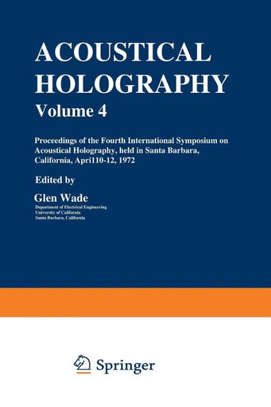Acoustical Holography: Volume 4 Proceedings of the Fourth International Symposium on Acoustical Holography, held in Santa Barbara, California, April 10-12, 1972