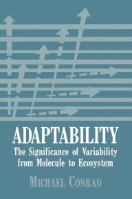 Title: Adaptability: The Significance of Variability from Molecule to Ecosystem, Author: M. Conrad