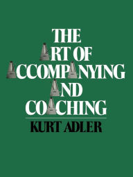 Title: The Art of Accompanying and Coaching, Author: Kurt Adler