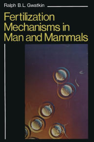 Title: Fertilization Mechanisms in Man and Mammals, Author: Ralph Gwatkin