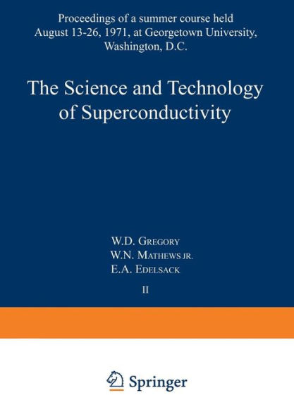 The Science and Technology of Superconductivity: Proceedings of a summer course held August 13-26, 1971, at Georgetown University, Washington, D.C.