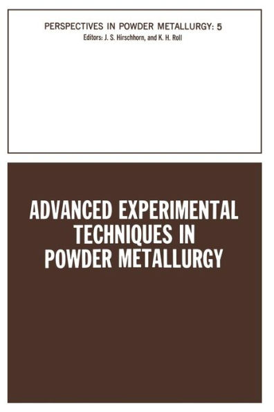 Advanced Experimental Techniques in Powder Metallurgy: Based on a Symposium on Advanced Experimental Techniques in Powder Metallurgy sponsored by the Institute of Metals Division, Powder Metallurgy Committee, held at the Spring Meeting of The Metallurgica