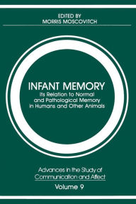 Title: Infant Memory: Its Relation to Normal and Pathological Memory in Humans and Other Animals, Author: Morris Moscovitch