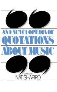 Title: An Encyclopedia of Quotations About Music, Author: Nat Shapiro