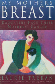 Title: My Mother's Breast: Daughters Face Their Mothers' Cancer, Author: Laurie Tarkan