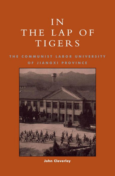 In the Lap of Tigers: The Communist Labor University of Jiangxi Province