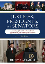 Title: Justices, Presidents, and Senators: A History of the U.S. Supreme Court Appointments from Washington to Bush II, Author: Henry J. Abraham