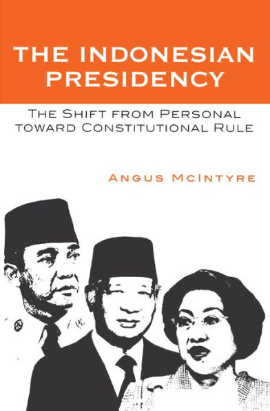 The Indonesian Presidency: The Shift from Personal toward Constitutional Rule