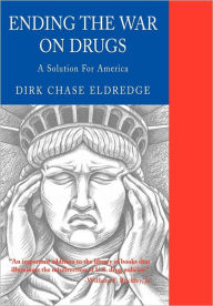 Title: Ending the War on Drugs: A Solution for America, Author: Dirk Chase Eldredge