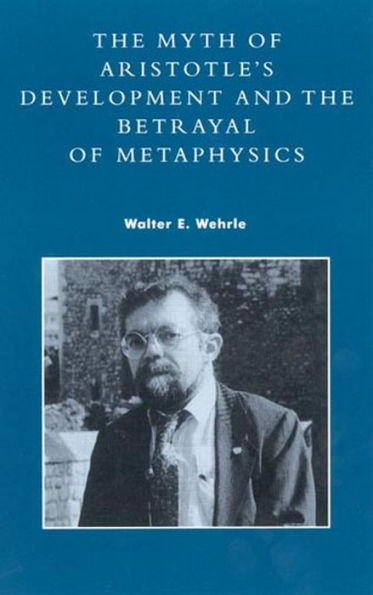 The Myth of Aristotle's Development and the Betrayal of Metaphysics