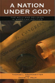 Title: A Nation Under God?: The ACLU and Religion in American Politics, Author: Thomas L. Krannawitter
