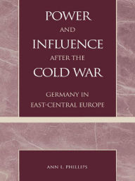 Title: Power and Influence after the Cold War: Germany in East-Central Europe, Author: Ann L. Phillips