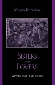 Title: Sisters and Lovers: Women and Desire in Bali, Author: Megan Jennaway