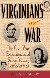 Title: Virginians at War: The Civil War Experiences of Seven Young Confederates, Author: John G. Selby