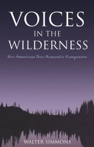 Title: Voices in the Wilderness: Six American Neo-Romantic Composers, Author: Walter Simmons