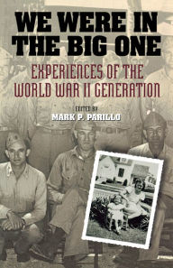 Title: We Were in the Big One: Experiences of the World War II Generation, Author: Mark P. Parillo