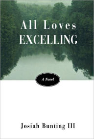 Title: All Loves Excelling: A Novel, Author: Josiah Bunting