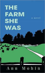 Title: The Farm She Was: A Novel, Author: Ann Mohin