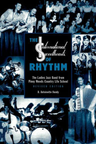 Title: The International Sweethearts of Rhythm: The Ladies' Jazz Band from Piney Woods Country Life School, Author: Antoinette D. Handy