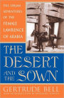 The Desert and the Sown: The Syrian Adventures of the Female Lawrence of Arabia