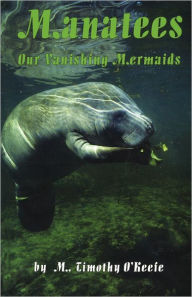 Title: Manatees: Our Vanishing Mermaids, Author: Timothy O'Keefe