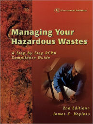 Title: Managing Your Hazardous Wastes: A Step-by-Step RCRA Compliance Guide, Author: James K. Voyles Esq.