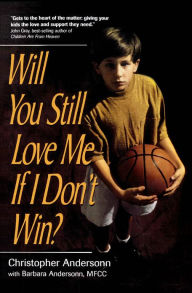 Title: Will You Still Love Me If I Don't Win?: A Guide for Parents of Young Athletes, Author: Christopher Anderson