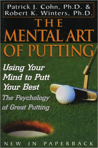 Title: The Mental Art of Putting: Using Your Mind to Putt Your Best, Author: Patrick J. Cohn