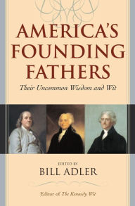 Title: America's Founding Fathers: Their Uncommon Wisdom and Wit, Author: Bill Adler